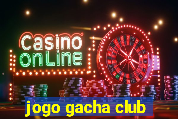 jogo gacha club