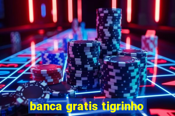 banca gratis tigrinho