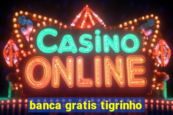 banca gratis tigrinho