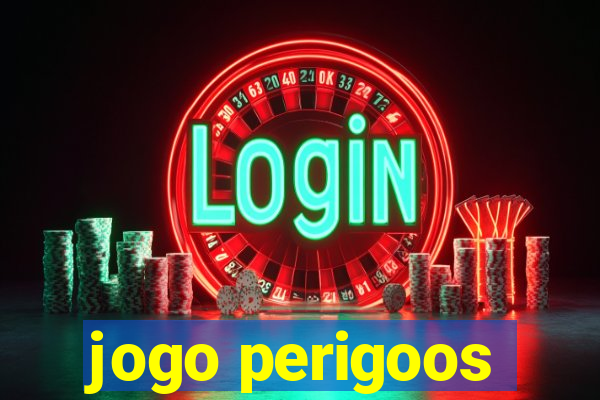 jogo perigoos