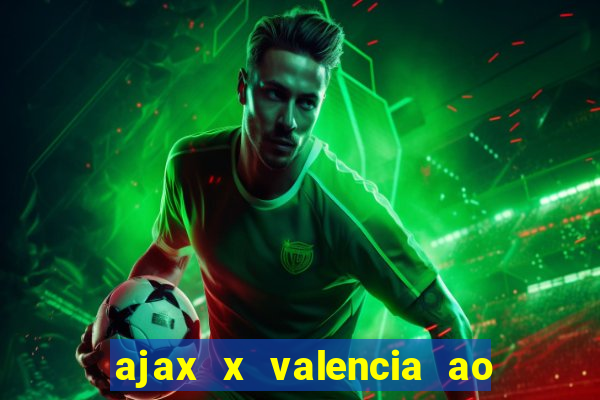 ajax x valencia ao vivo futemax