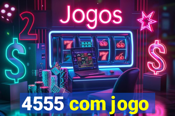 4555 com jogo