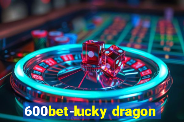 600bet-lucky dragon