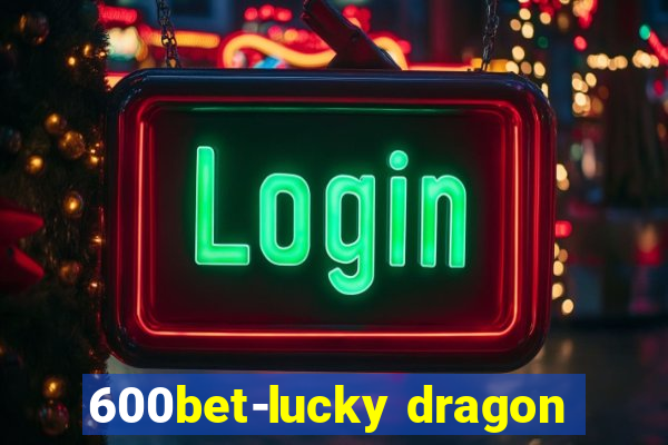 600bet-lucky dragon