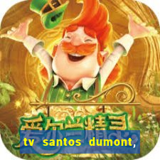 tv santos dumont, 431, centro