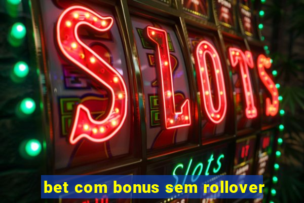 bet com bonus sem rollover