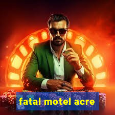 fatal motel acre