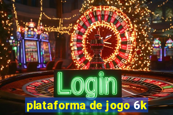 plataforma de jogo 6k