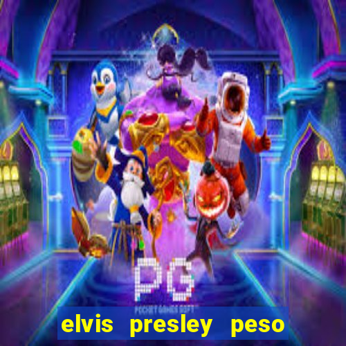 elvis presley peso e altura