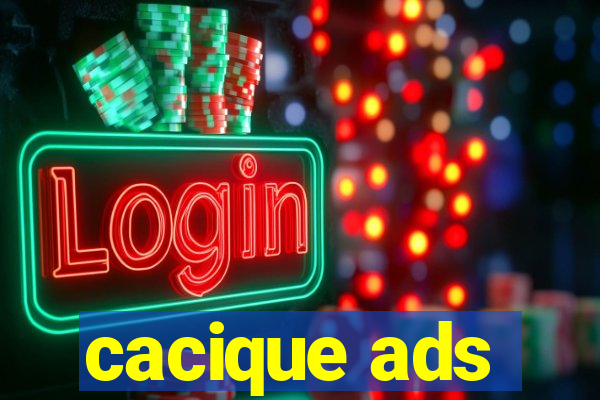 cacique ads