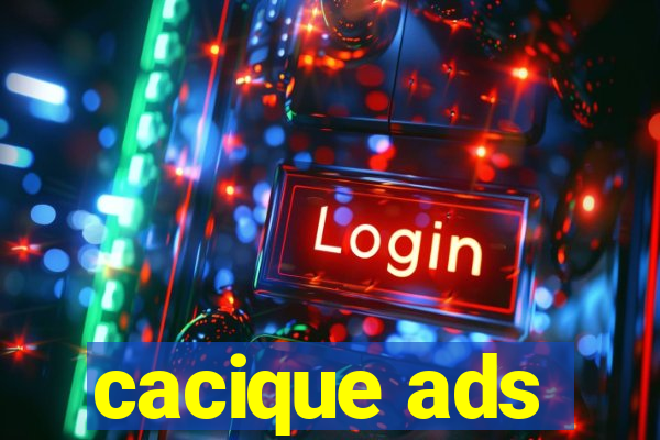 cacique ads