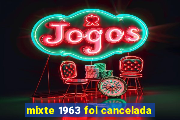 mixte 1963 foi cancelada