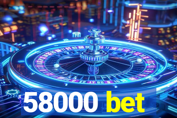 58000 bet