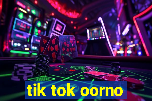 tik tok oorno