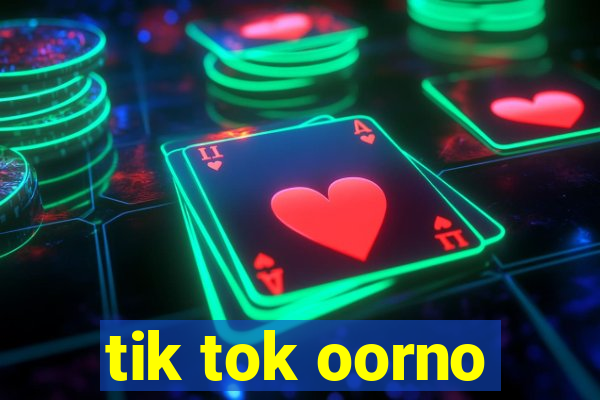 tik tok oorno