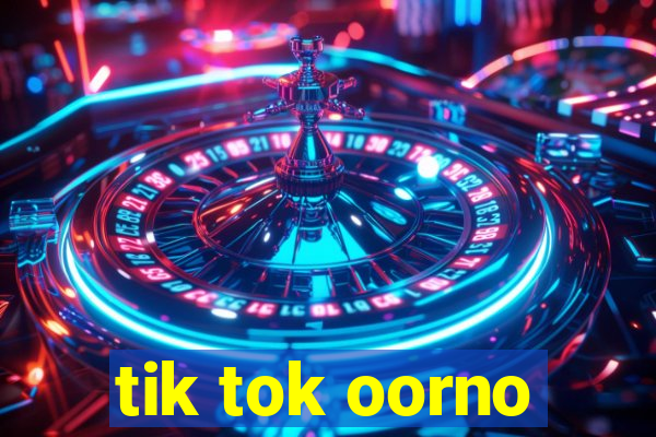 tik tok oorno