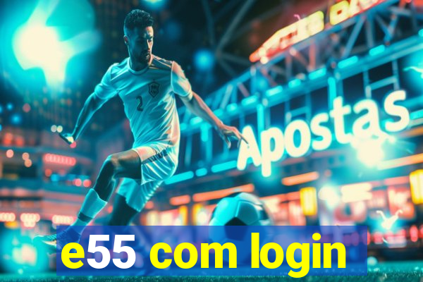 e55 com login