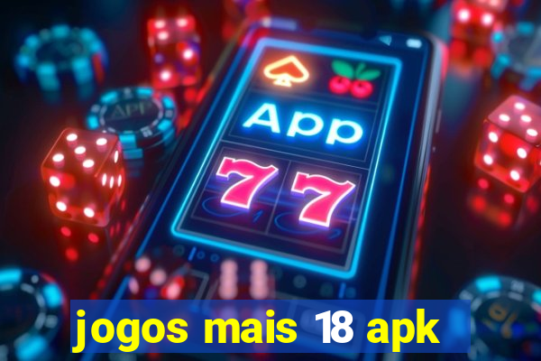 jogos mais 18 apk