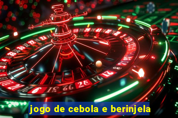 jogo de cebola e berinjela