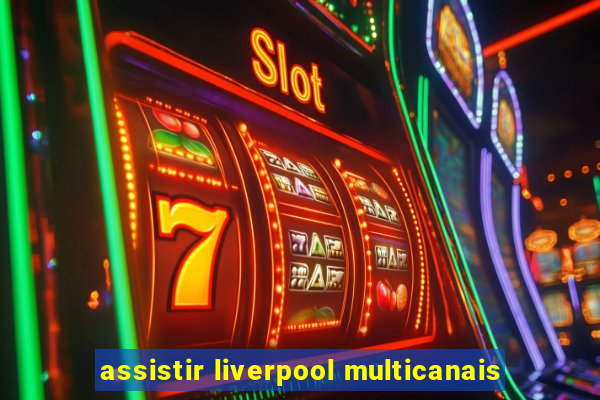 assistir liverpool multicanais