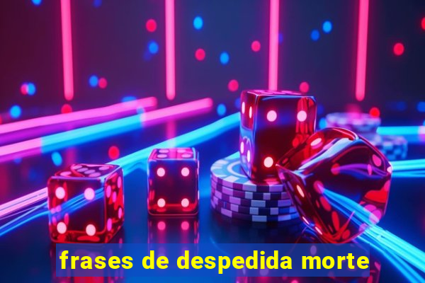 frases de despedida morte