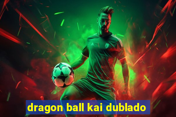 dragon ball kai dublado