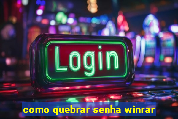 como quebrar senha winrar