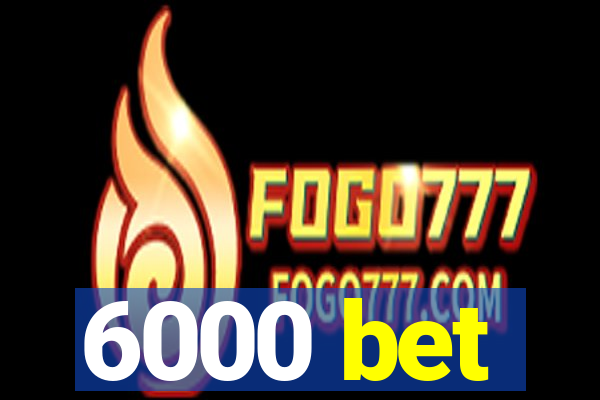 6000 bet