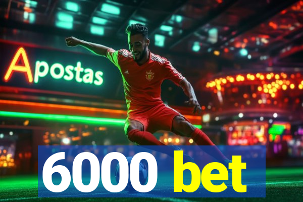 6000 bet