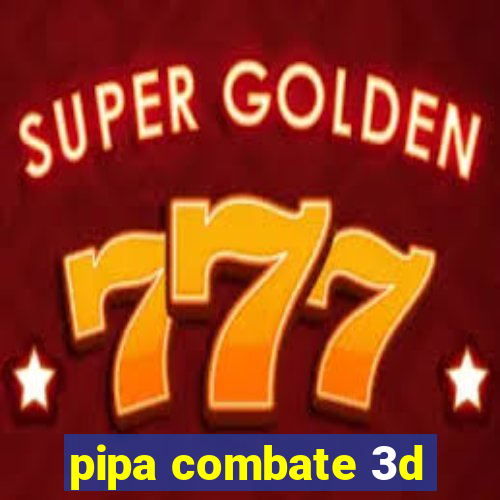 pipa combate 3d