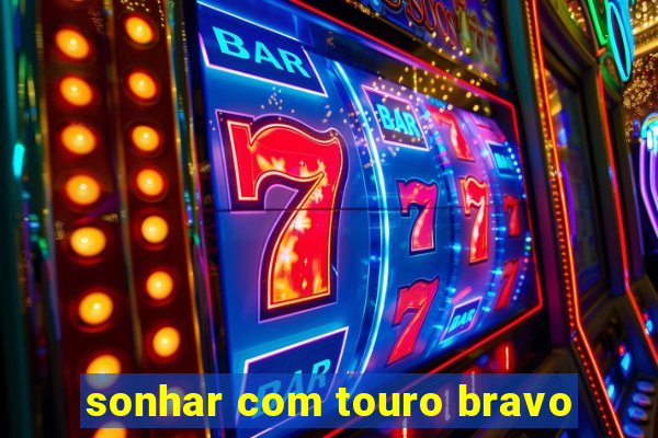 sonhar com touro bravo