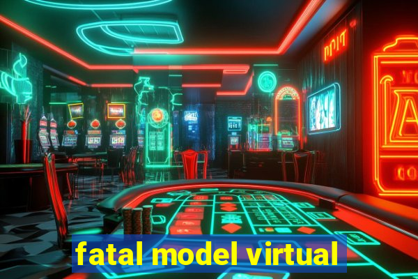 fatal model virtual