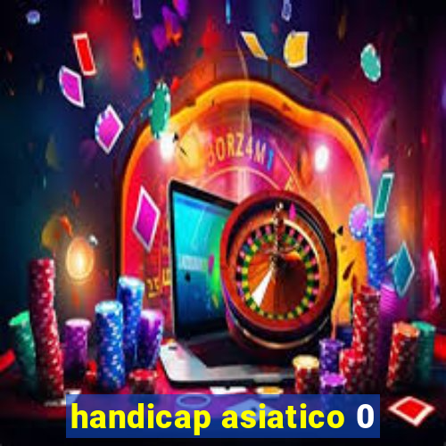 handicap asiatico 0