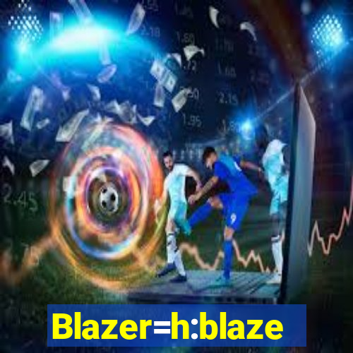 Blazer=h:blaze