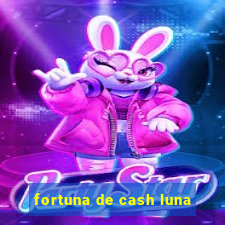 fortuna de cash luna