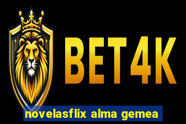 novelasflix alma gemea