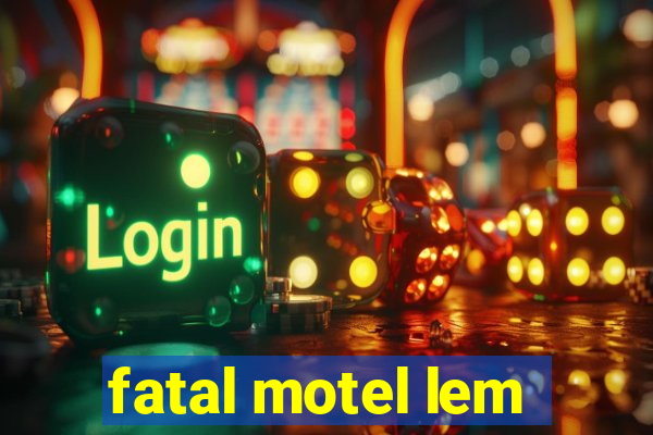 fatal motel lem