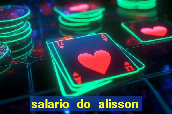 salario do alisson no liverpool