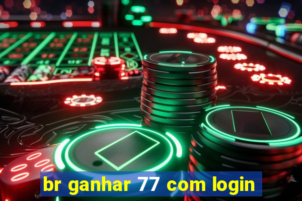 br ganhar 77 com login