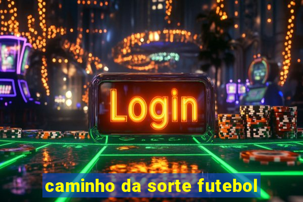 caminho da sorte futebol