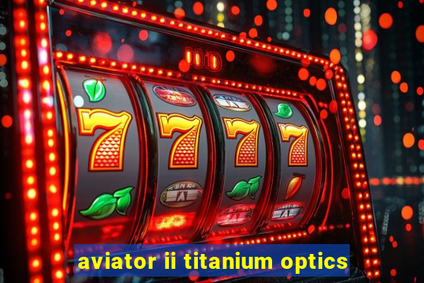 aviator ii titanium optics