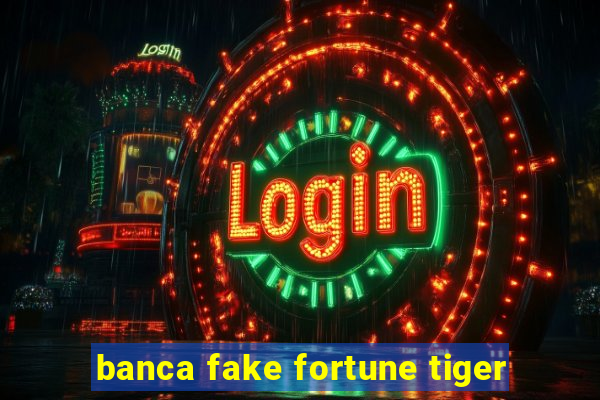 banca fake fortune tiger