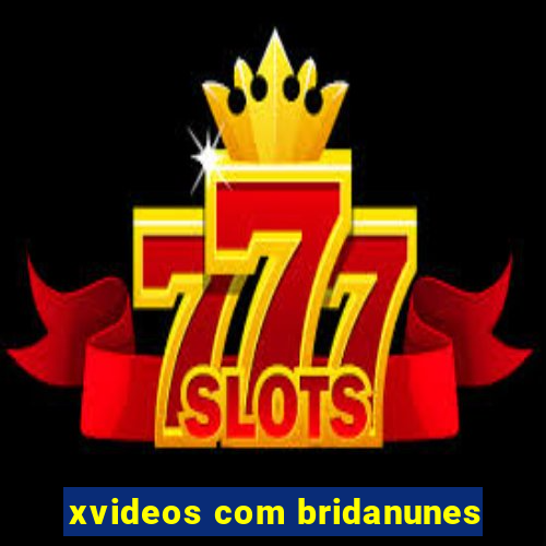 xvideos com bridanunes