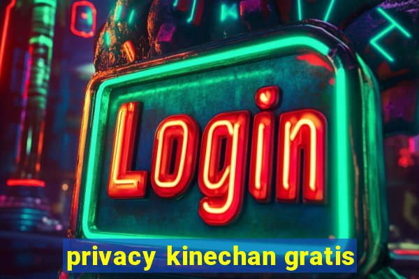 privacy kinechan gratis