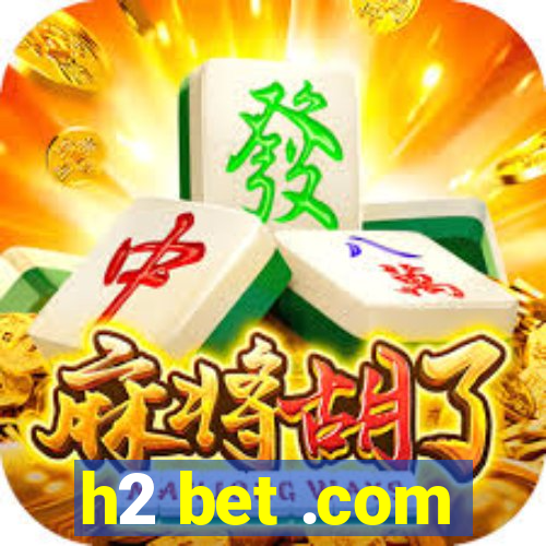 h2 bet .com