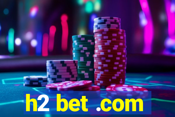 h2 bet .com