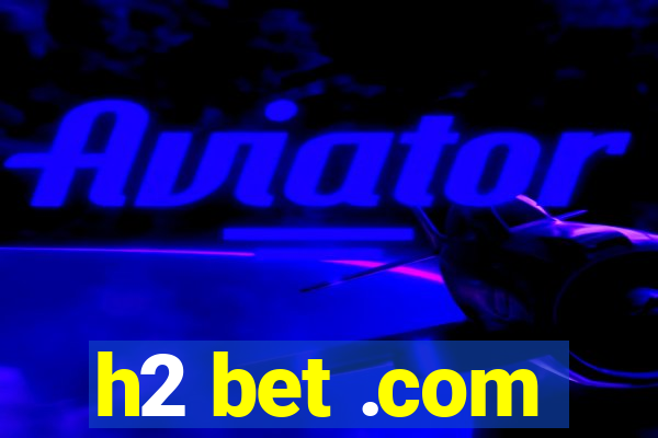 h2 bet .com