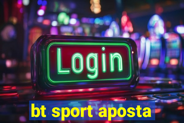 bt sport aposta