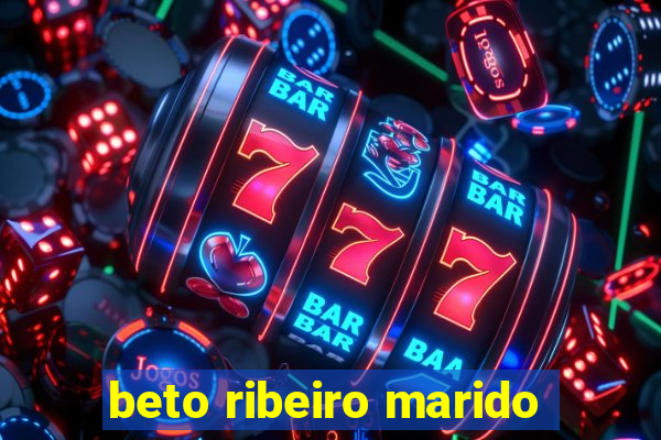 beto ribeiro marido