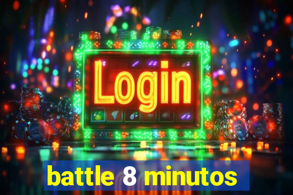 battle 8 minutos